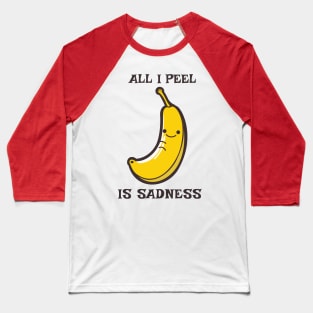 All I Peel Is Sadness Funny Pun Baseball T-Shirt